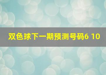 双色球下一期预测号码6 10